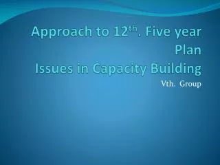 Approach to 12 th . Five year Plan Issues in Capacity Building
