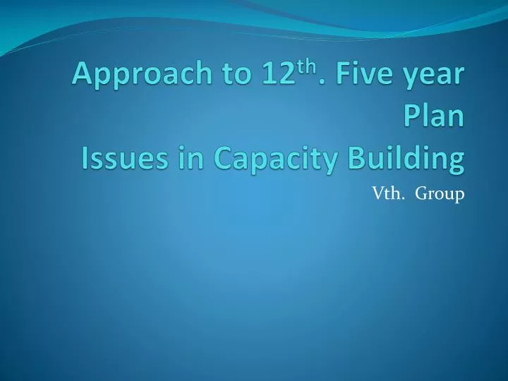 approach to 12 th five year plan issues in capacity building
