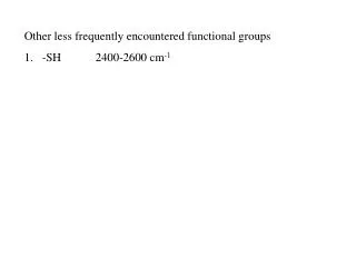 Other less frequently encountered functional groups 1.	-SH	2400-2600 cm -1