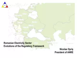 Romanian Electricity Sector Evolutions of the Regulatory Framework Nicolae Opri ? President of ANRE
