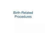 Birth-Related Procedures - slide 1