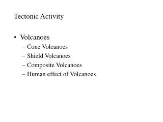 Tectonic Activity Volcanoes Cone Volcanoes Shield Volcanoes Composite Volcanoes Human effect of Volcanoes