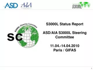 S3000L Status Report ASD/AIA S3000L Steering Committee 11.04.-14.04.2010 Paris / GIFAS