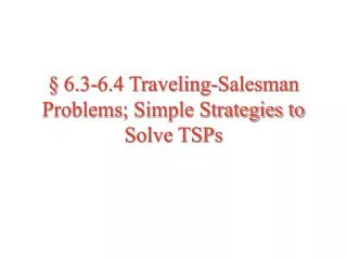 § 6.3-6.4 Traveling-Salesman Problems; Simple Strategies to Solve TSPs