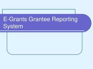 E-Grants Grantee Reporting System