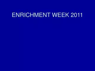 ENRICHMENT WEEK 2011