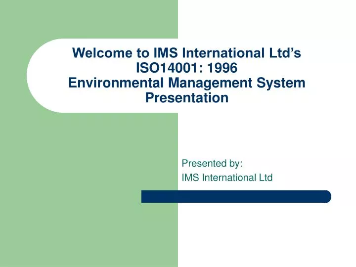 welcome to ims international ltd s iso14001 1996 environmental management system presentation