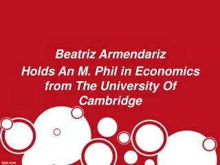 Beatriz Armendariz Holds An M. Phil in Economics from The University Of Cambridge
