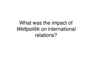 What was the impact of Weltpolitik on international relations?