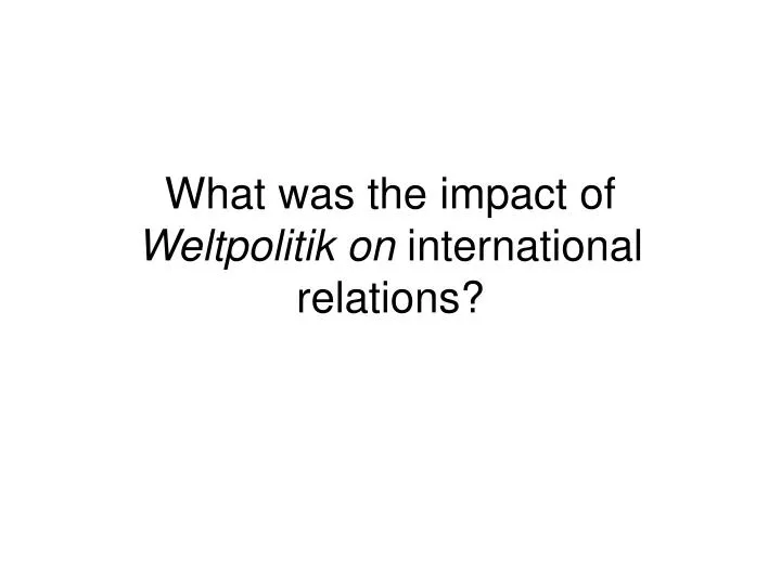 what was the impact of weltpolitik on international relations