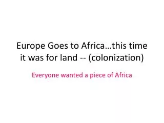 Europe Goes to Africa…this time it was for land -- (colonization)
