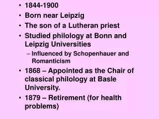 1844-1900 Born near Leipzig The son of a Lutheran priest Studied philology at Bonn and Leipzig Universities Influenced b
