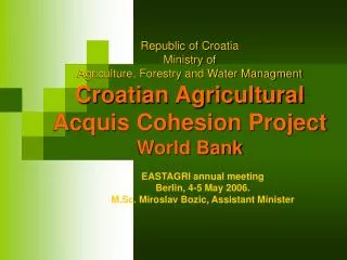 Republic of Croatia Ministry of Agriculture, Forestry and Water Managment Croatian Agricultural Acquis Cohesion Project