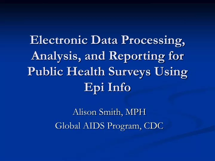 electronic data processing analysis and reporting for public health surveys using epi info