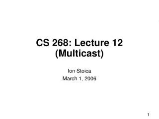 CS 268: Lecture 12 (Multicast)