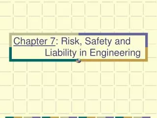 Chapter 7 : Risk, Safety and 		Liability in Engineering