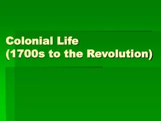 Colonial Life (1700s to the Revolution)