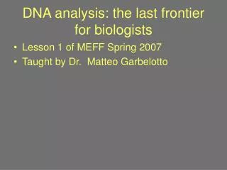 DNA analysis: the last frontier for biologists