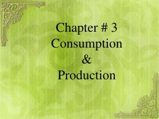 Chapter # 3 Consumption &amp; Production