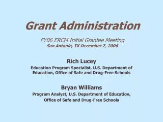 Grant Administration FY06 ERCM Initial Grantee Meeting San Antonio, TX December 7, 2006
