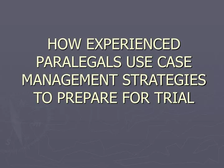 how experienced paralegals use case management strategies to prepare for trial