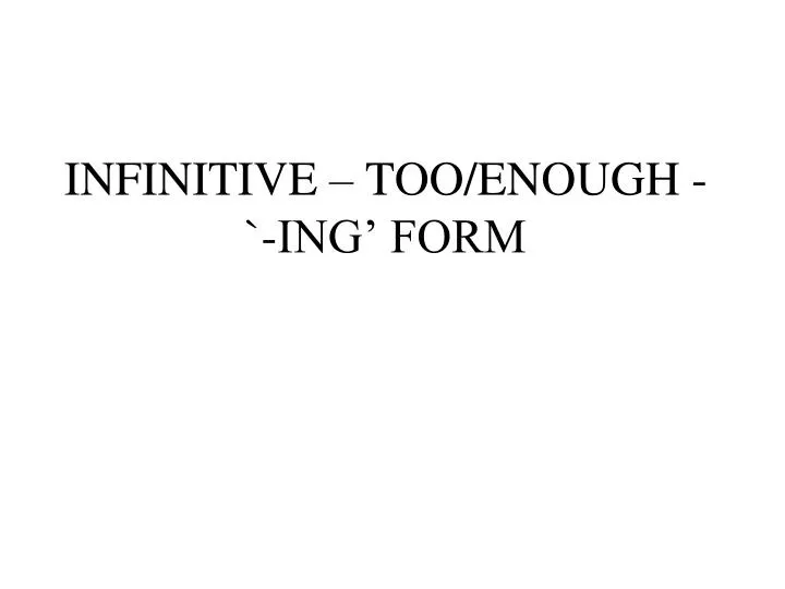 infinitive too enough ing form