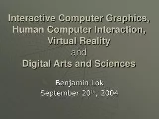 Interactive Computer Graphics, Human Computer Interaction, Virtual Reality and Digital Arts and Sciences