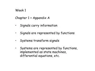 Week 1 Chapter 1 + Appendix A Signals carry information Signals are represented by functions Systems transform signals