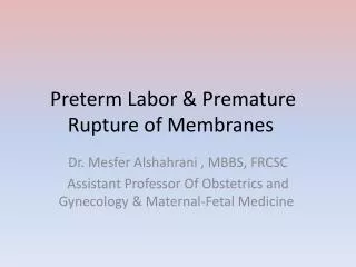 Preterm Labor &amp; Premature Rupture of Membranes