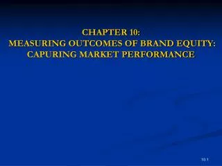 CHAPTER 10: MEASURING OUTCOMES OF BRAND EQUITY: CAPURING MARKET PERFORMANCE