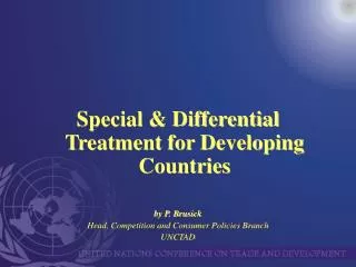 Special &amp; Differential Treatment for Developing Countries by P. Brusick Head, Competition and Consumer Policies Bran