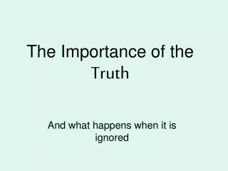 The Importance of the Truth