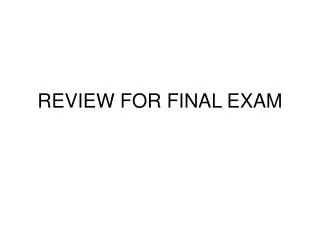 REVIEW FOR FINAL EXAM