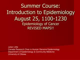 Summer Course: Introduction to Epidemiology August 25, 1100-1230 Epidemiology of Cancer REVISED MAPS!!