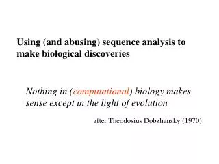 Nothing in ( computational ) biology makes sense except in the light of evolution