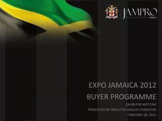 EXPO JAMAICA 2012 BUYER PROGRAMME EXHIBITOR MEETING PRESENTED BY: BERLETTA HENLON FORRESTER FEBRUARY 28, 2012