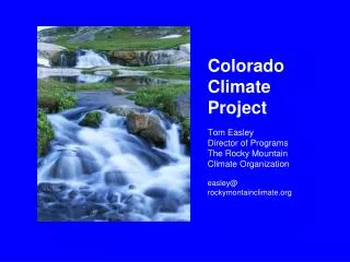 Colorado Climate Project Tom Easley Director of Programs The Rocky Mountain Climate Organization easley@ rockymontain