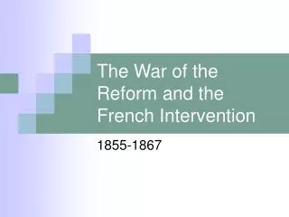 The War of the Reform and the French Intervention