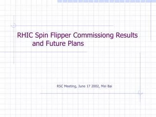 RHIC Spin Flipper Commissiong Results and Future Plans
