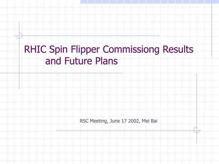 rhic spin flipper commissiong results and future plans