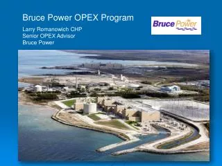 Bruce Power OPEX Program Larry Romanowich CHP Senior OPEX Advisor Bruce Power