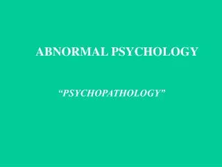 ABNORMAL PSYCHOLOGY “PSYCHOPATHOLOGY”