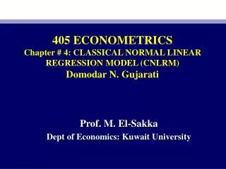 405 ECONOMETRICS Chapter # 4: CLASSICAL NORMAL LINEAR REGRESSION MODEL (CNLRM) Domodar N. Gujarati