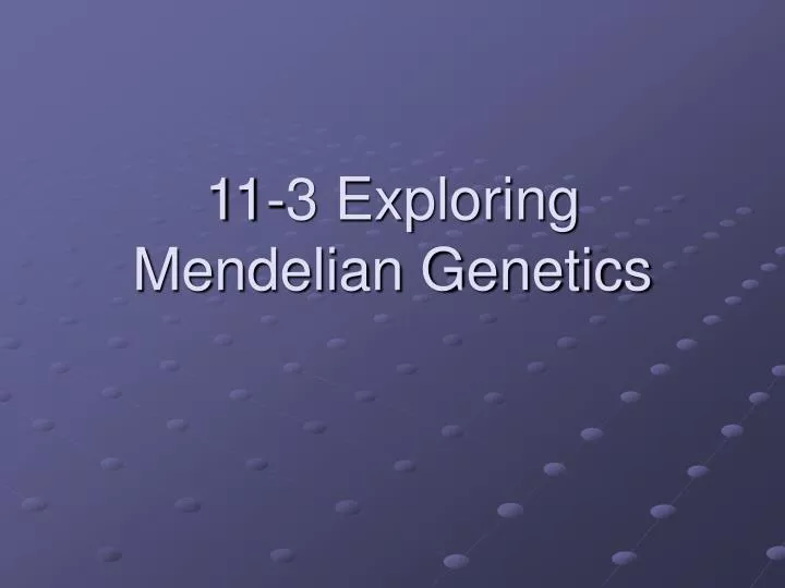 11 3 exploring mendelian genetics