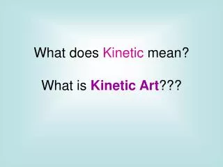 What does Kinetic mean? What is Kinetic Art ???