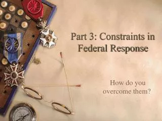Part 3: Constraints in Federal Response