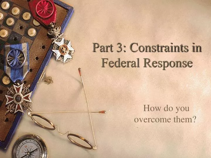 part 3 constraints in federal response