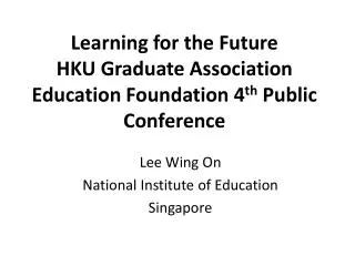 Learning for the Future HKU Graduate Association Education Foundation 4 th Public Conference