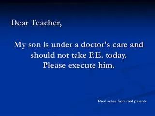 My son is under a doctor's care and should not take P.E. today. Please execute him.