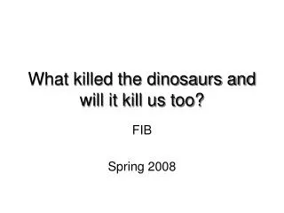 What killed the dinosaurs and will it kill us too?